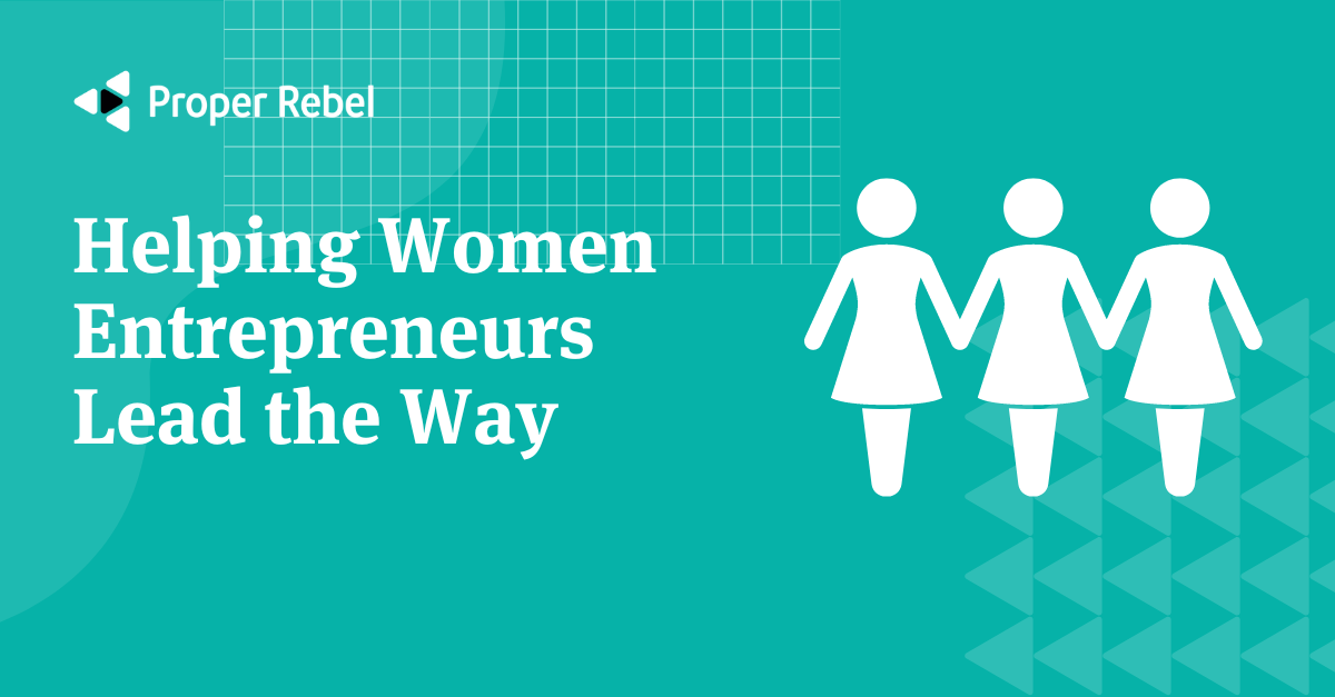 Helping Women Entrepreneurs Lead the Way - Proper Rebel